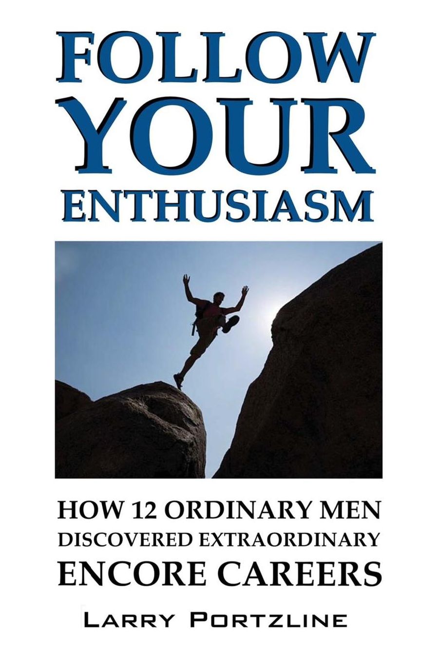Follow Your Enthusiasm: How 12 Ordinary Men Discovered Extraordinary Encore Careers