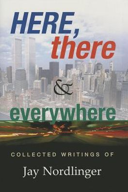 Here, There, & Everywhere: Collected Writings of Jay Nordlinger