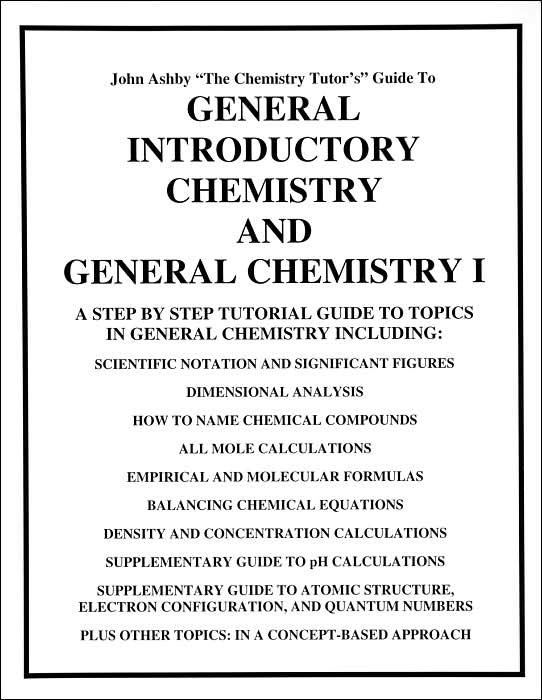 John Ashby the Chemistry Tutor's Guide to General Introductory Chemistry and General Chemistry I: A Step by Step Tutorial to Topics in General Chemistry