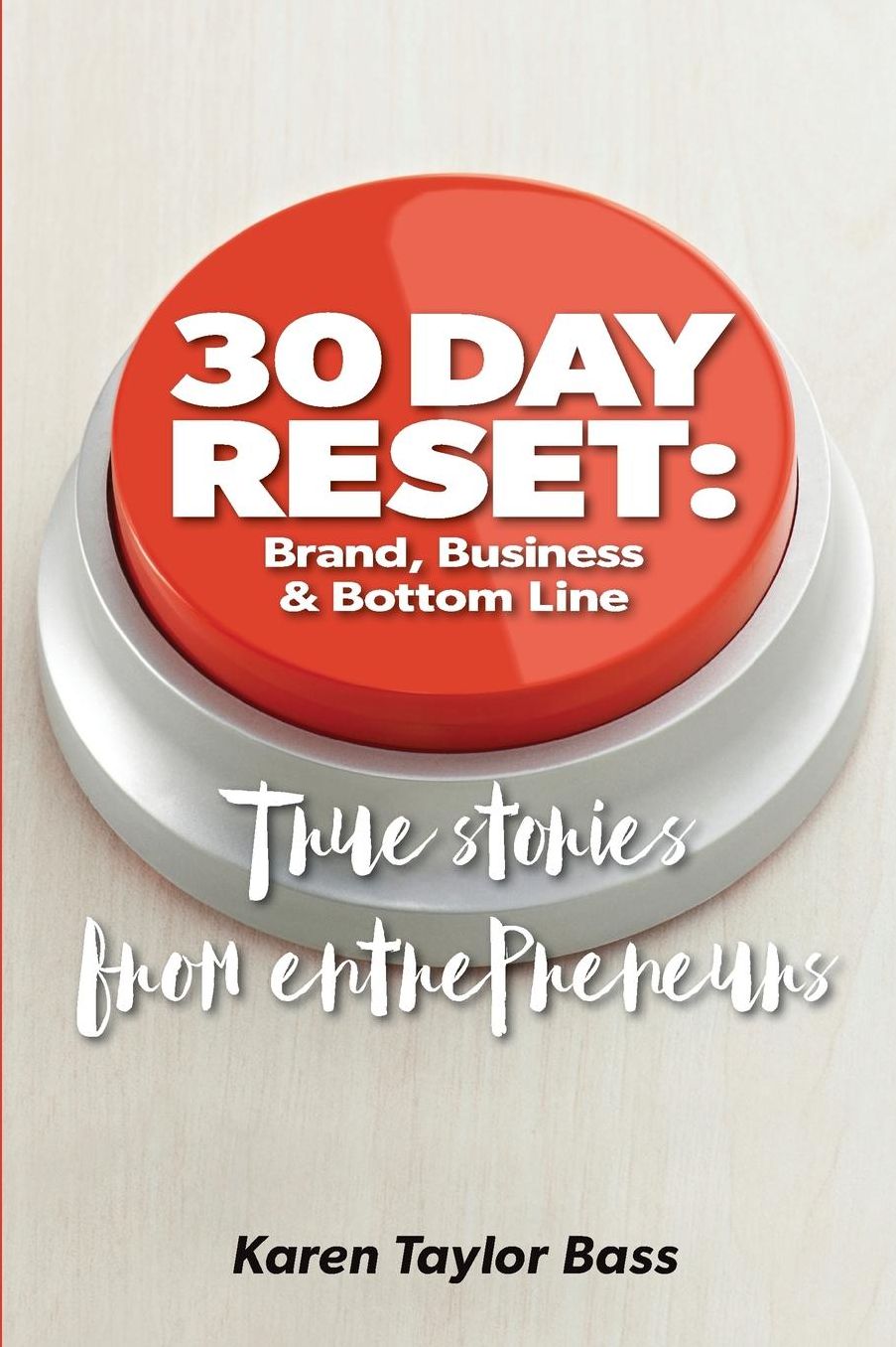 30 Day Reset: Brand, Business & Bottom Line: True Stories from Entrepreneurs