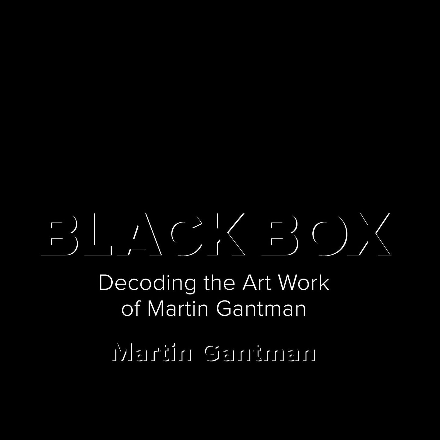 Black Box: Decoding the Art Work of Martin Gantman