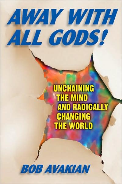 Away with All Gods!: Unchaining the Mind and Radically Changing the World