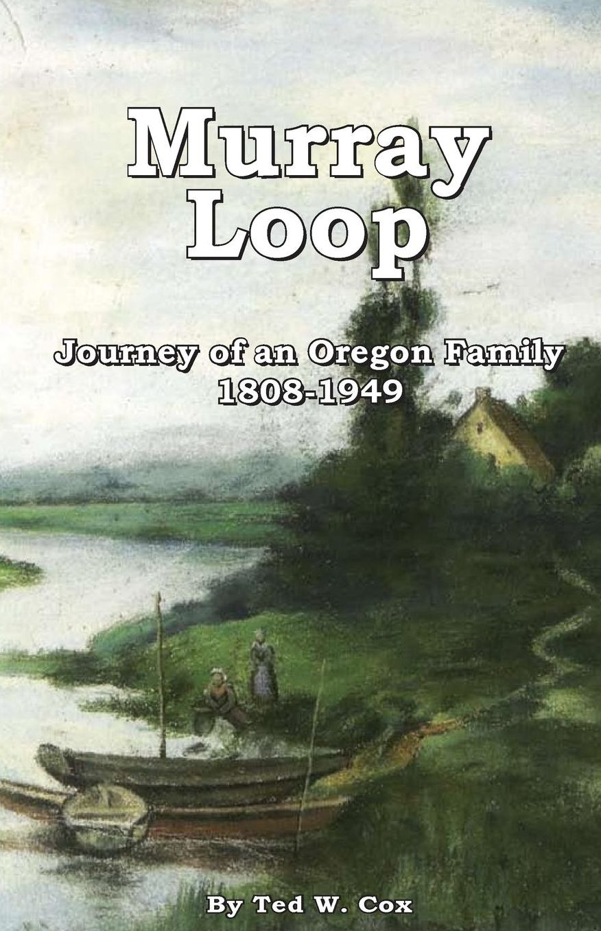 Murray Loop: Journey of an Oregon Family 1808-1949