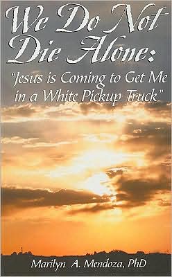 We Do Not Die Alone: Jesus is Coming to Get me in a White Pickup Truck