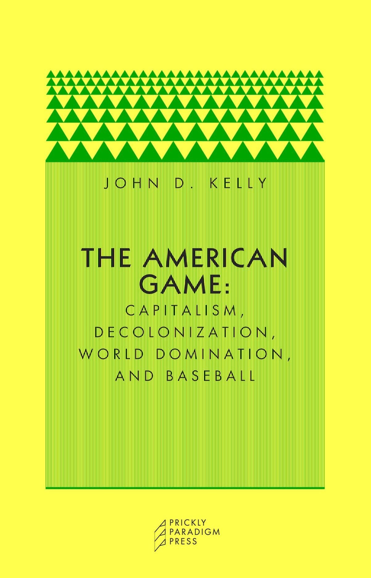 The American Game: Capitalism, Decolonization, World Domination, and Baseball