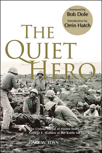 The Quiet Hero: The Untold Medal of Honor Story of George E. Wahlen at the Battle for Iwo Jima