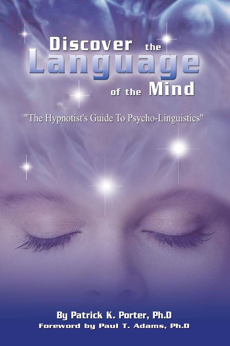 Discover the Language of the Mind: The Hypnotist's Guide to Psycho-Linguistics