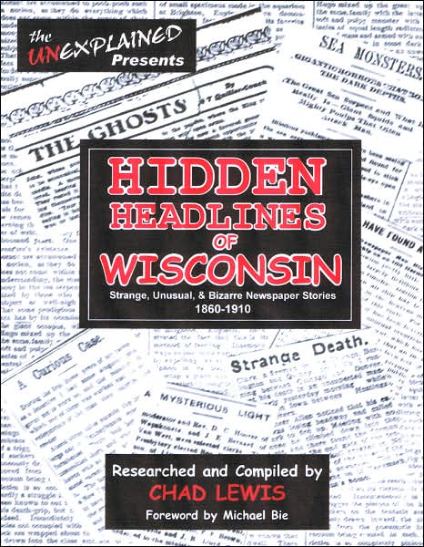 Hidden Headlines of Wisconsin: Strange, Unusual, and Bizarre Newspaper Stories 1860-1910