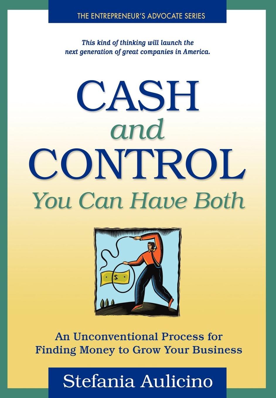 Cash and Control - You Can Have Both: An Unconventional Process for Finding Money to Grow Your Business