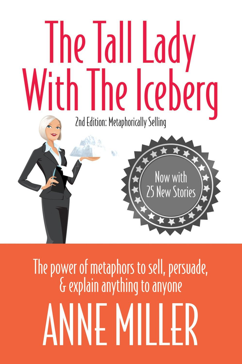 The Tall Lady with the Iceberg: The Power of Metaphor to Sell, Persuade & Explain Anything to Anyone (Expanded Edition of Metaphorically Selling)