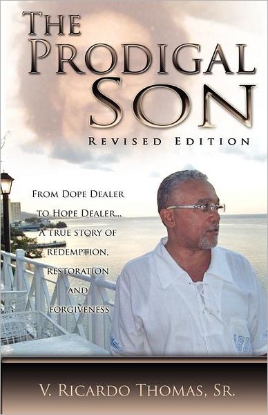The Prodigal Son; From Dope Dealer to Hope Dealer... A True Story of Redemption, Restoration, and Forgiveness