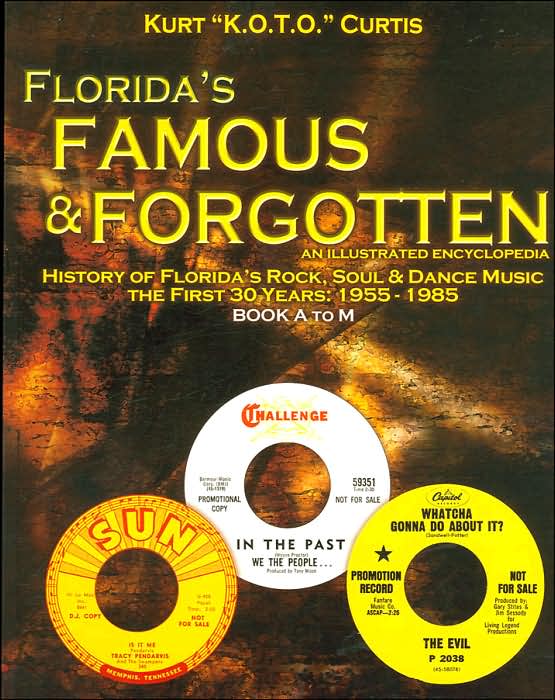 Florida's Famous and Forgotten: An Illustrated Encyclopedia History of Florida's Rock, Soul and Dance Music, the First 30 Years: 1955-1985: Book A to M