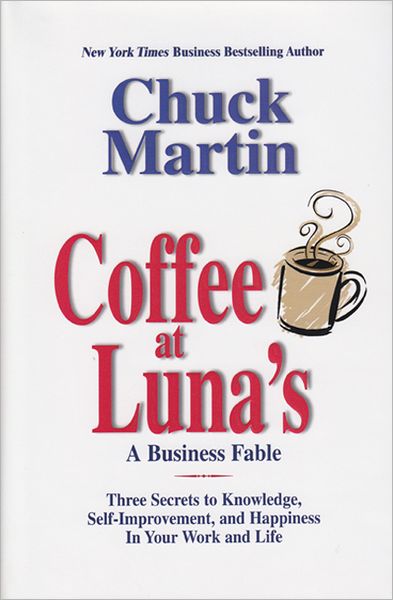 Coffee at Luna's: A Business Fable - Three Secrets to Knowledge, Self-Improvement, and Happiness in Your Work and Life