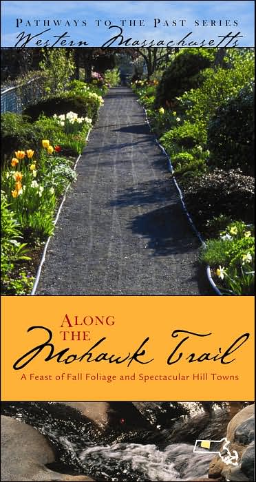 Along the Mohawk Trail: A Feast of All Foliage and Spectacular Hill Towns: Western Massachusetts (Pathways to the Past Series)