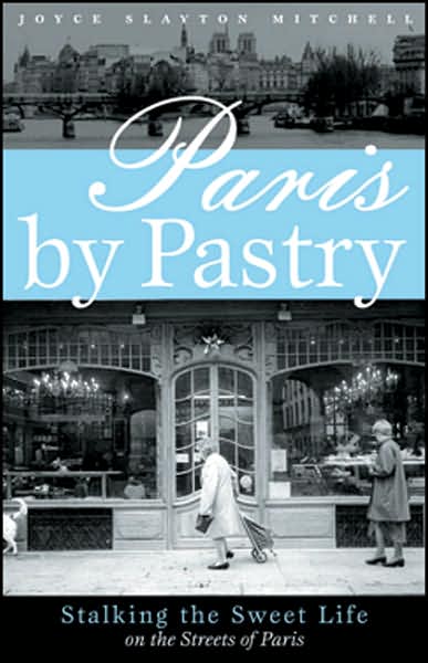 Paris by Pastry: Stalking the Sweet Life on the Streets of Paris
