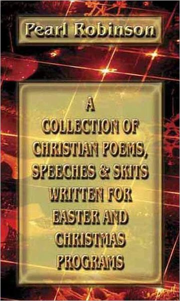 A Collection Of Christian Poems, Speeches & Skits Written For Easter And Christmas Programs