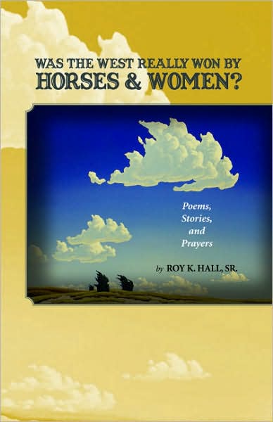 Was the West Really Won by Horses and Women?: Poems, Stories, and Prayers