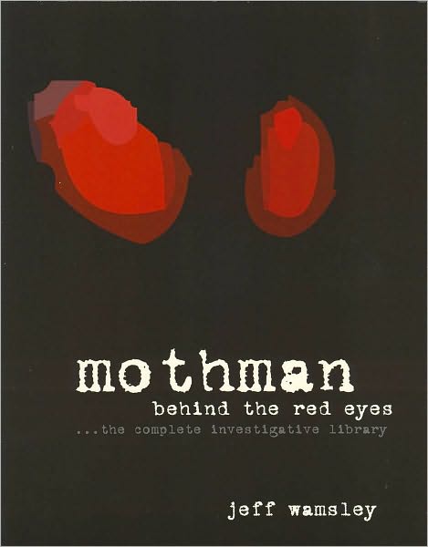 Mothman: Behind the Red Eyes...The Complete Investigative Library