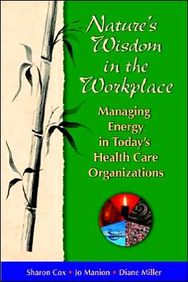 Nature's Wisdom in the WorkPlace: Managing Energy in Today's Health Care Organizations