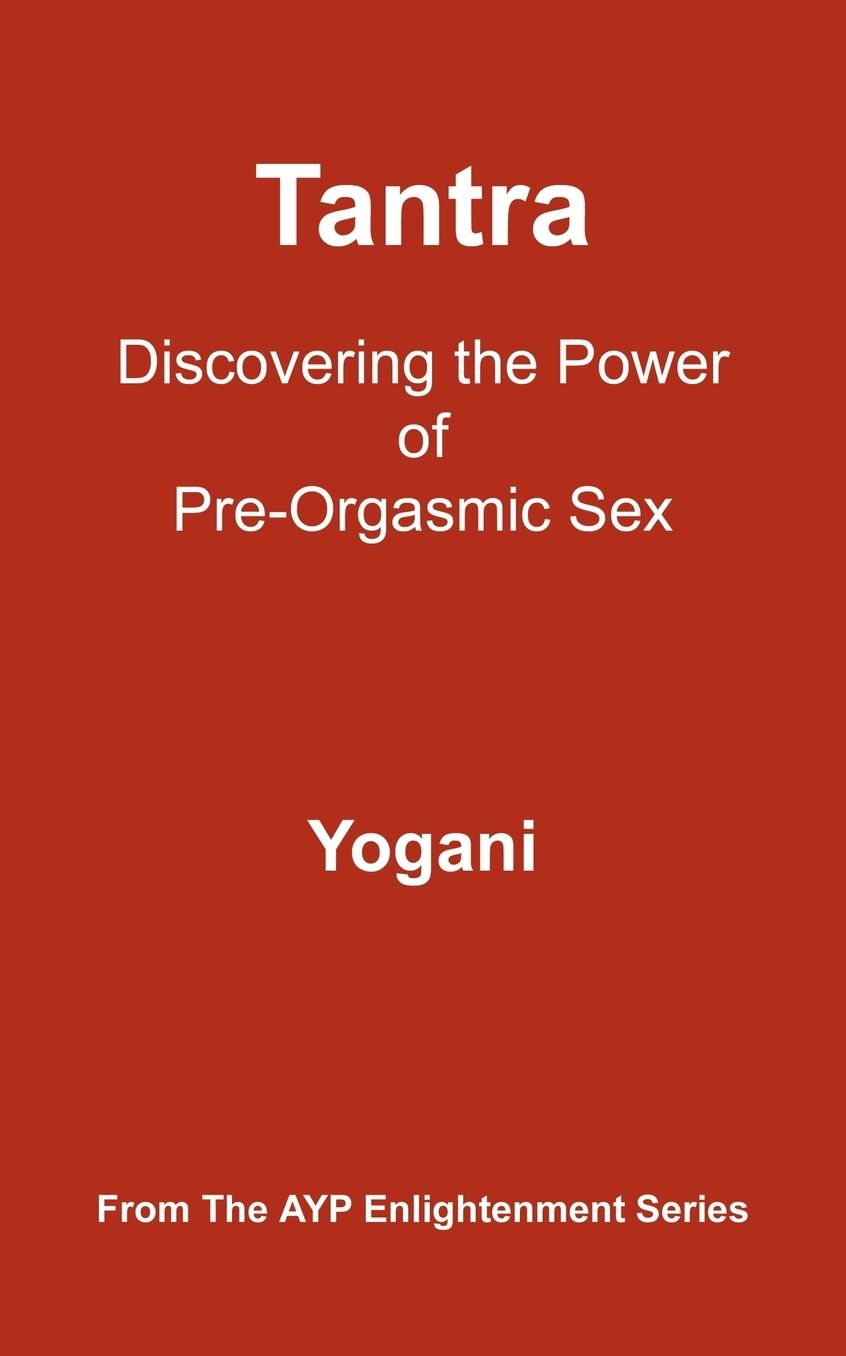 Tantra - Discovering the Power of Pre-Orgasmic Sex