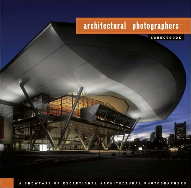 Architectural Photographers Sourcebook: A Showcase of Exceptional Architectural Photographers