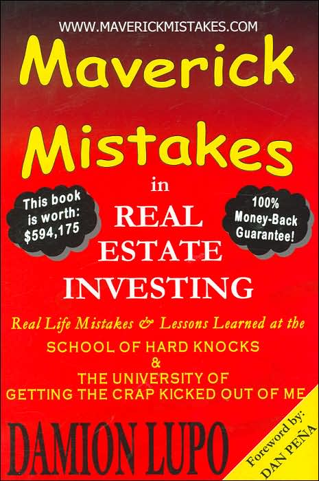 Maverick Mistakes in Real Estate Investing: Lessons I Learned at the School of Hard Knocks and the University of Getting the Crap Kicked out of Me