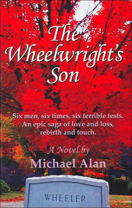 Wheelwright's Son: Six Men, Six Times, Six Terrible Tests. an Epic Saga of Love and Loss, Rebirth and Touch
