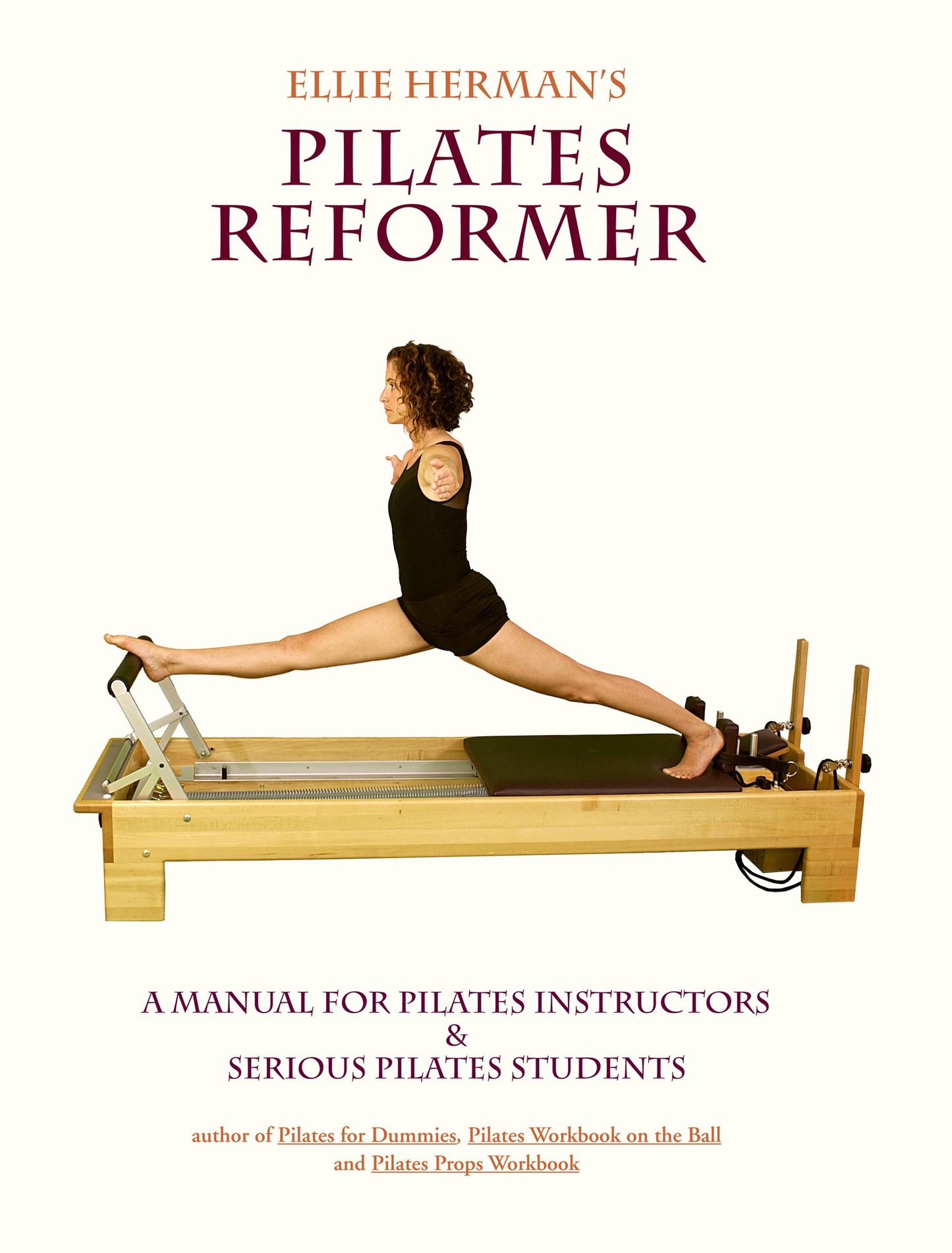 Ellie Herman's Pilates Reformer: A Manual for Pilates Instructors and Serious Pilates Students