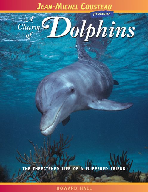 Charm of Dolphins: The Threatened Life of a Flippered Friend (Jean-Michel Cousteau Presents Series)