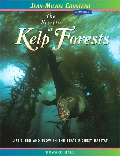 Secrets of Kelp Forests: Life's Ebb and Flow in the Sea's Richest Habitat (Jean-Michel Cousteau Presents Series)