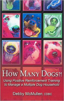 How Many Dogs?!: Using Positive Training to Manage a Multiple Dog Household