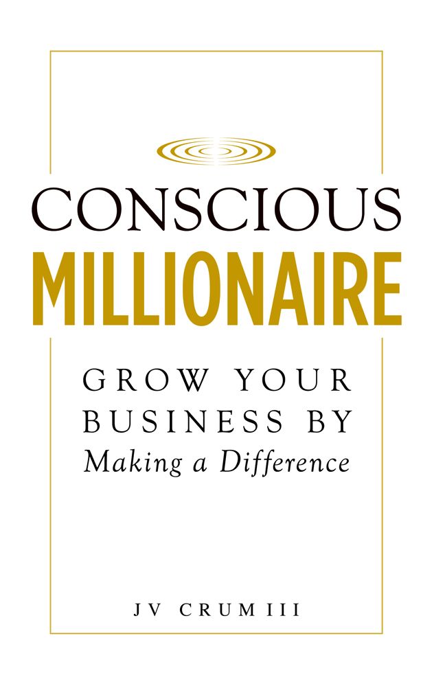 Conscious Millionaire: Grow Your Business by Making a Difference