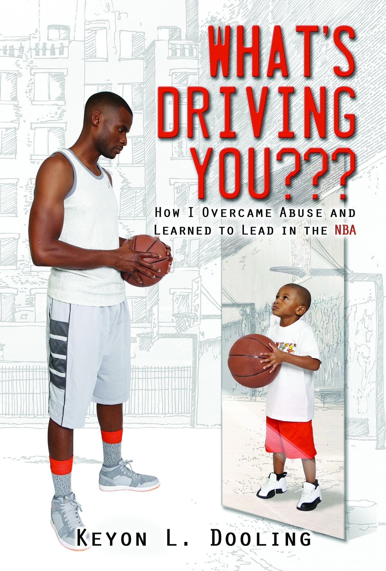 What's Driving You??? : How I Overcame Abuse and Learned to Lead in the NBA