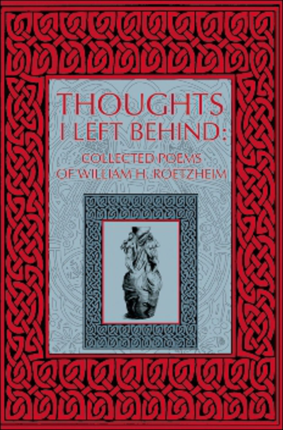 Thoughts I Left Behind: Collected Poems of William Roetzheim