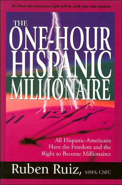 The One-Hour Hispanic Millionaire: All Hispanic-Americans Have the Freedom and the Right to Become Millionaires