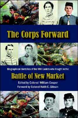 The Corps Forward: Biographical Sketches of the VMI Cadets Who Fought in the Battle of New Market