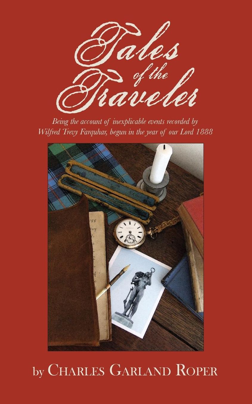 Tales of the Traveler: Being the account of inexplicable events recorded by Wilfred Trevy Farquhar begun in the year of our Lord, 1888.
