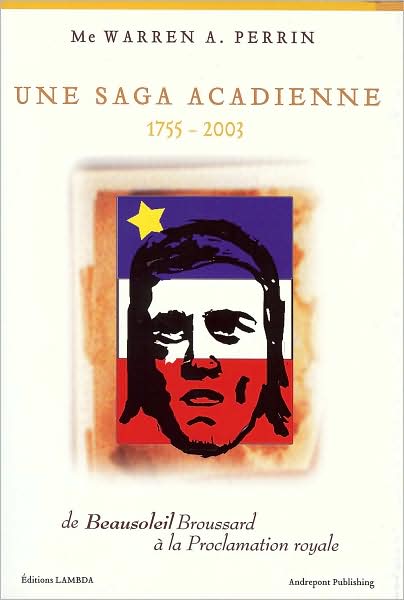 Une Saga Acadienne, 1755-2003: De Beausoleil Broussard Á la Proclamation Royale