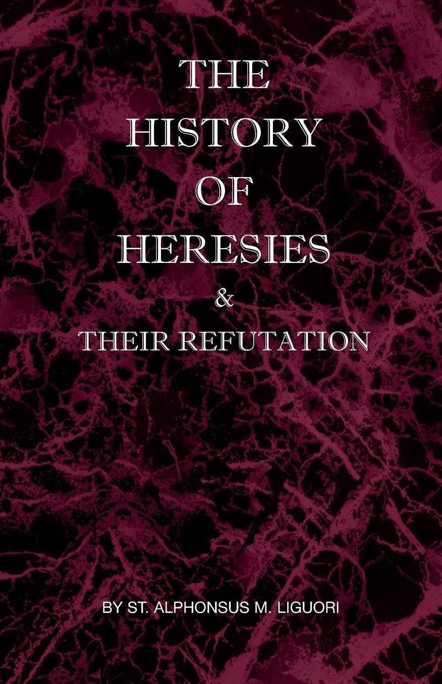 The History Of Heresies And Their Refutation