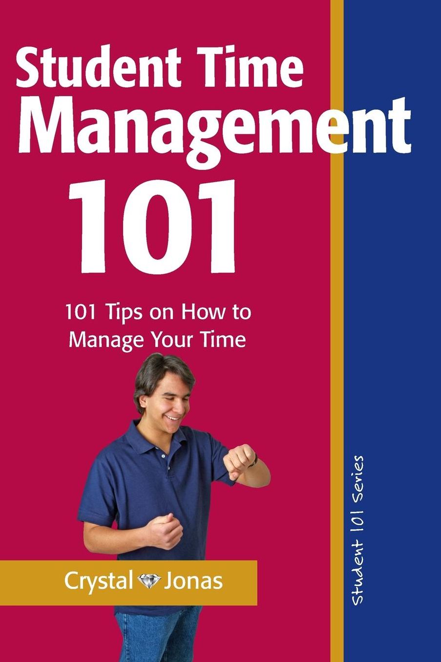 Time Management 101 for Students: 101 Tested and True Techniques to Take Charge of the Time of Your Life