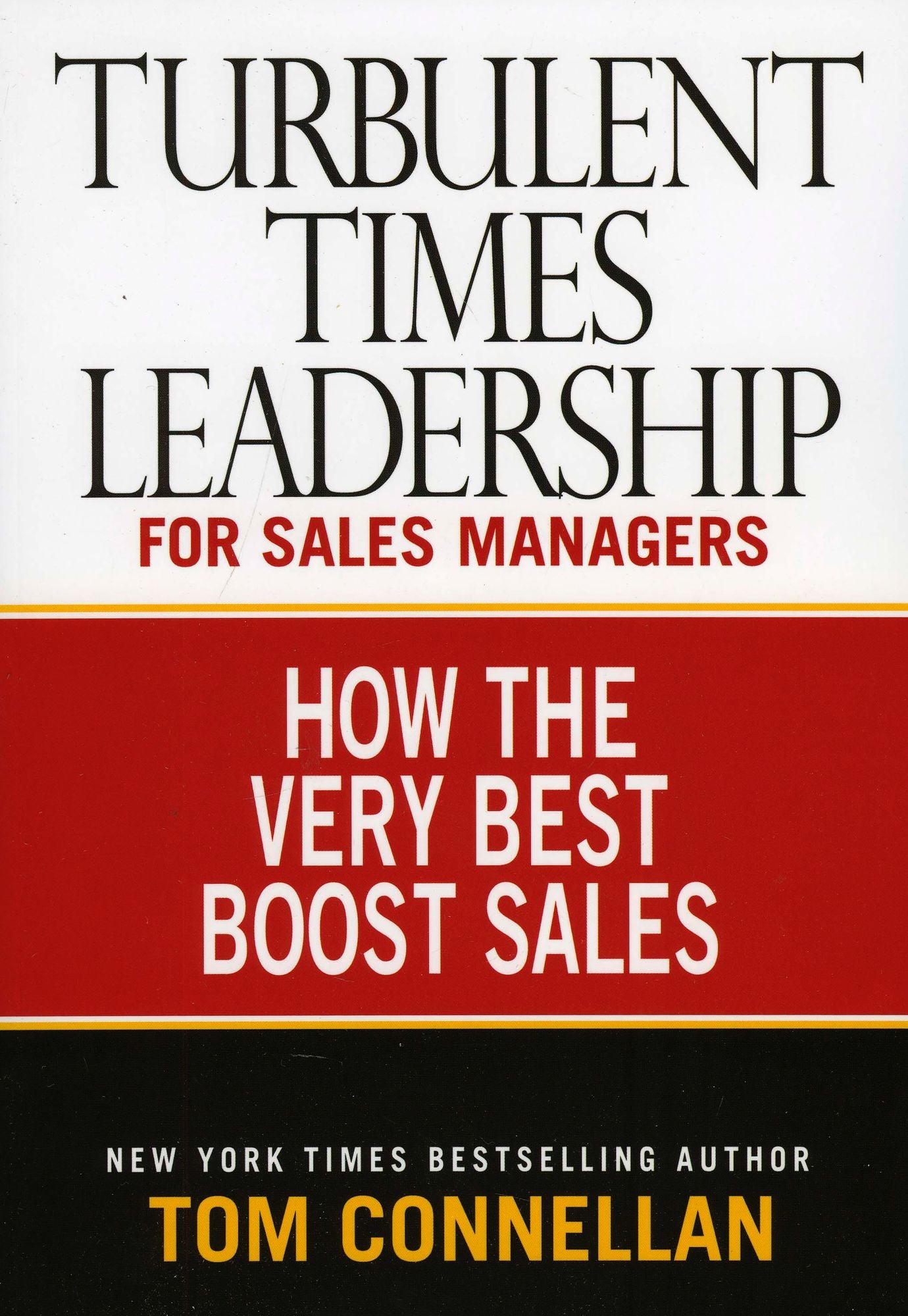 Turbulent Times Leadership for Sales Managers: How the Very Best Boost Sales