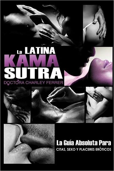 La Latina Kama Sutra: La Guia Absoluta para, Citas, Sexo y Placeres Eroticos