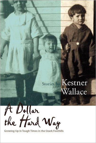 A Dollar the Hard Way: Growing up in Tough Times in the Ozark Foothills