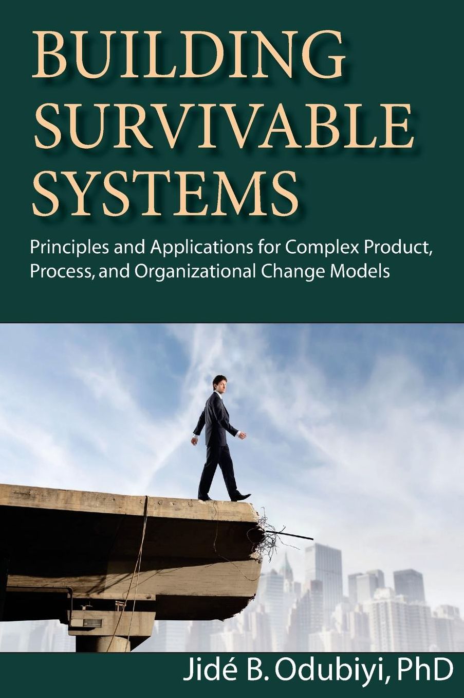 Building Survivable Systems: Principles and Applciations for Complex Product, Process, and Organizational Change Models