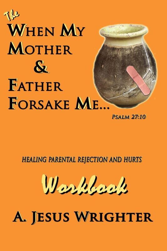When My Mother and Father Forsake Me... the Workbook: Five G. R. A. C. E. Steps for Healing Parental Rejection and Hurts