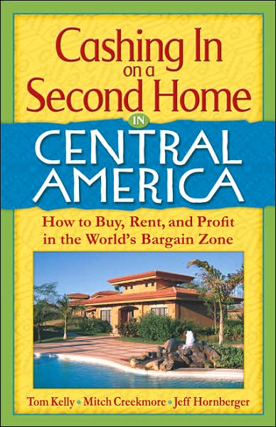 Cashing in on a Second Home in Central America: How to Buy, Rent and Profit in the World's Bargain Zone