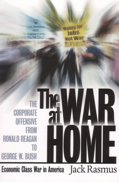 The War at Home: The Corporate Offensive From Ronald Reagan To George W. Bush - Economic Class War In America
