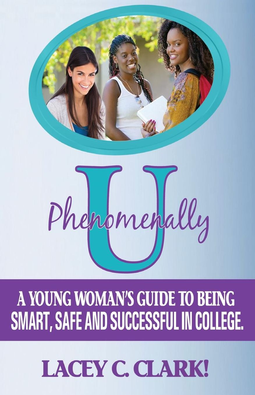 Phenomenally U: A Young Woman's Guide to being Smart, Safe, and Successful in College