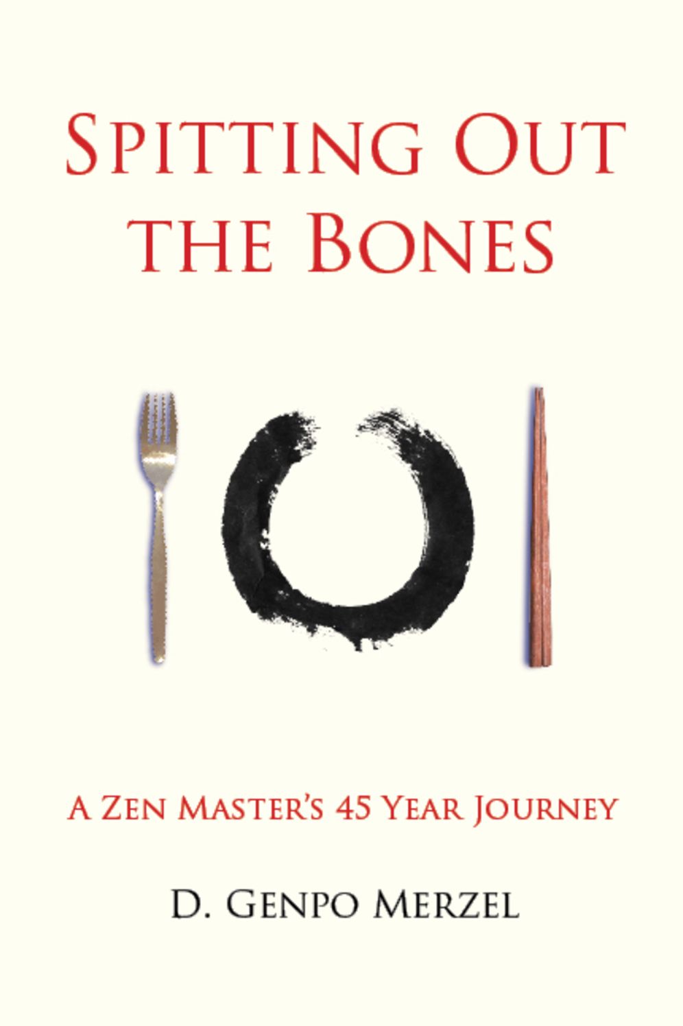 Spitting Out the Bones: A Zen Master?s 45 Year Journey