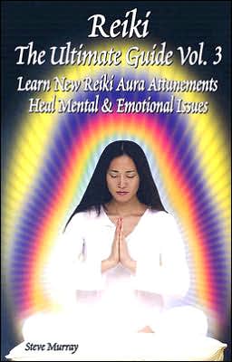 Reiki the Ultimate Guide, Volume 3: Learn New Reiki Aura Attunements Heal Mental and Emotional Issues